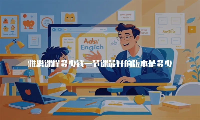 雅思课程多少钱一节课最好的版本是多少