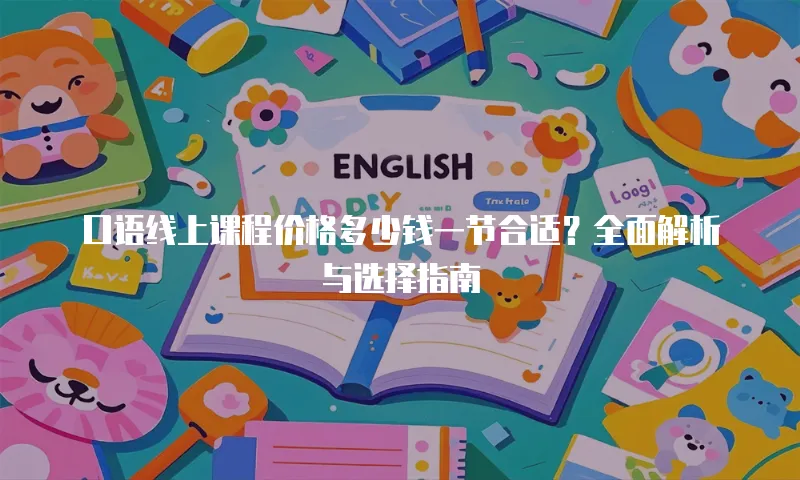 口语线上课程价格多少钱一节合适？全面解析与选择指南