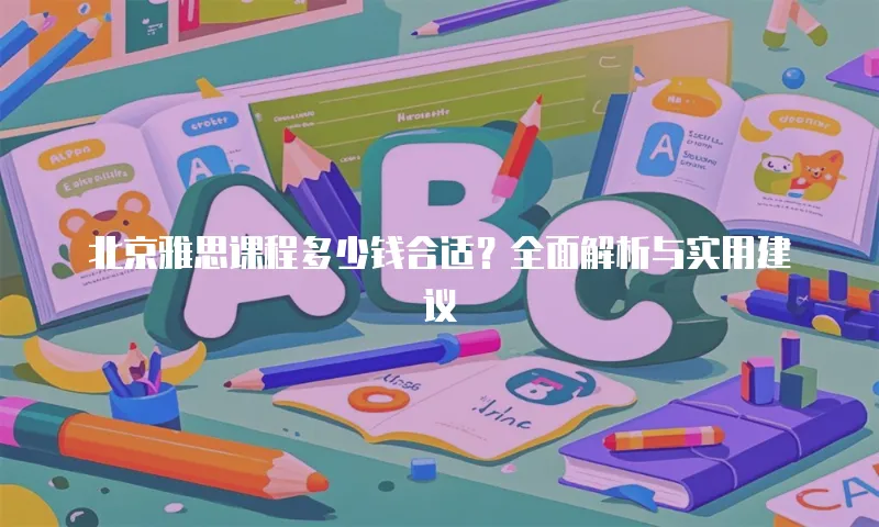 北京雅思课程多少钱合适？全面解析与实用建议