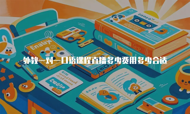 外教一对一口语课程直播多少费用多少合适