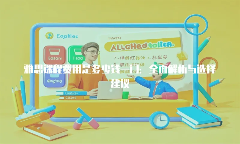 雅思课程费用是多少钱一门：全面解析与选择建议