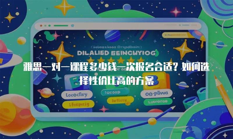 雅思一对一课程多少钱一次报名合适？如何选择性价比高的方案