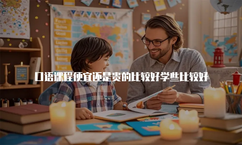 口语课程便宜还是贵的比较好学些比较好