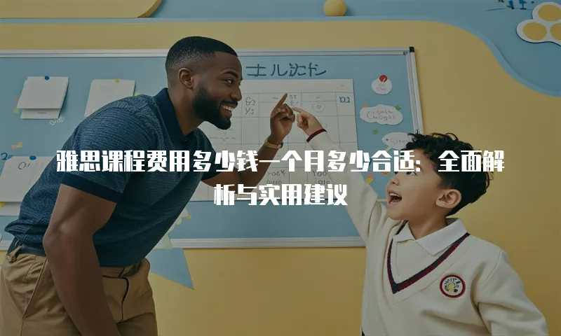雅思课程费用多少钱一个月多少合适：全面解析与实用建议