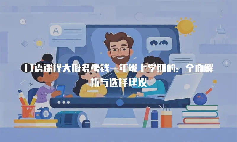 口语课程大概多少钱一年级上学期的：全面解析与选择建议