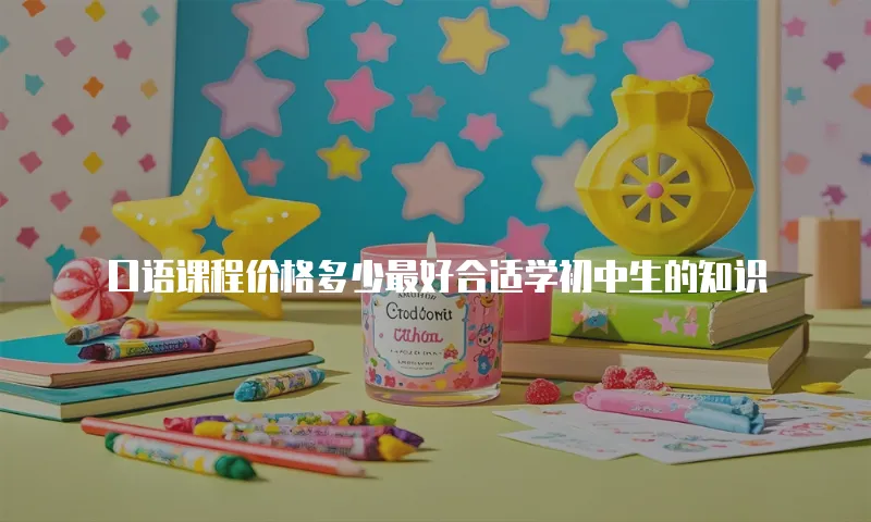 口语课程价格多少最好合适学初中生的知识