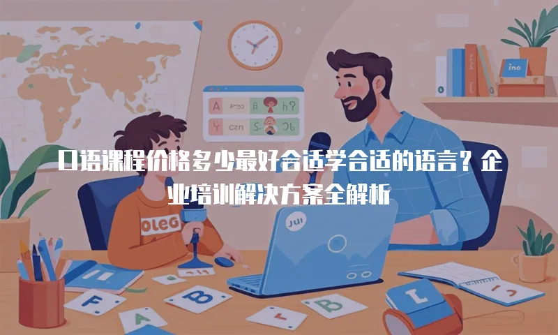 口语课程价格多少最好合适学合适的语言？企业培训解决方案全解析