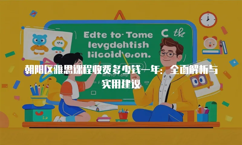 朝阳区雅思课程收费多少钱一年：全面解析与实用建议