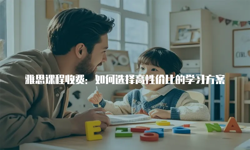 雅思课程收费：如何选择高性价比的学习方案