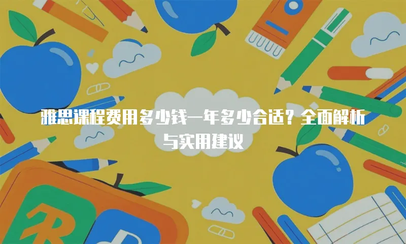 雅思课程费用多少钱一年多少合适？全面解析与实用建议