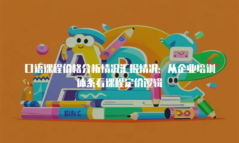 口语课程价格分析情况汇报情况：从企业培训体系看课程定价逻辑