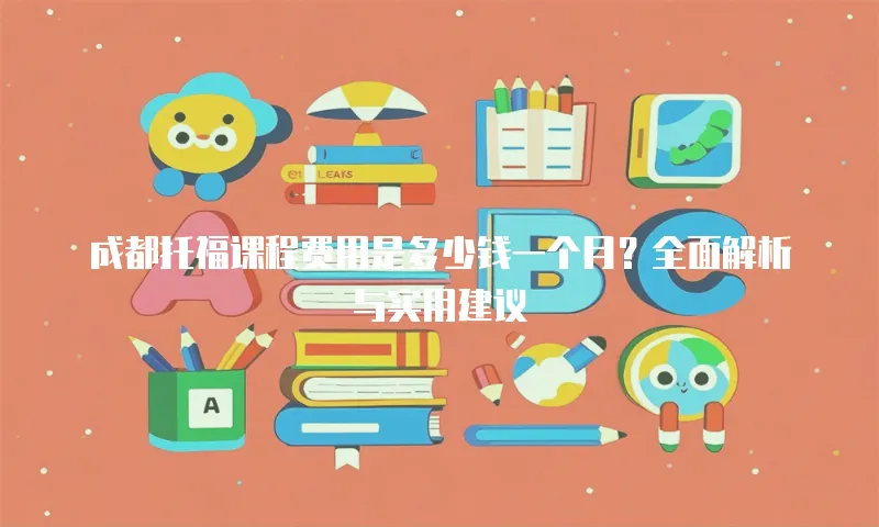 成都托福课程费用是多少钱一个月？全面解析与实用建议