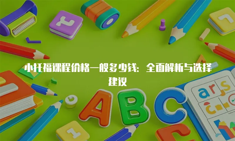 小托福课程价格一般多少钱：全面解析与选择建议