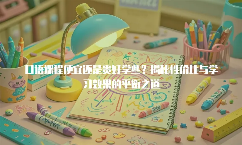口语课程便宜还是贵好学些？揭秘性价比与学习效果的平衡之道