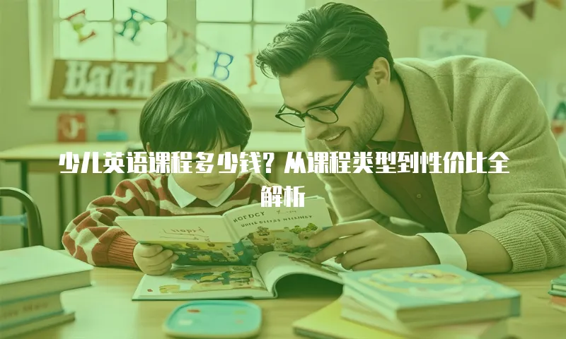 少儿英语课程多少钱？从课程类型到性价比全解析