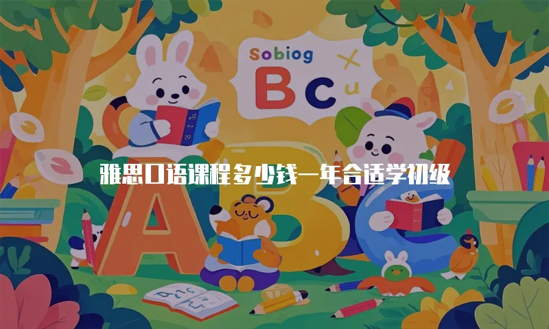 雅思口语课程多少钱一年合适学初级