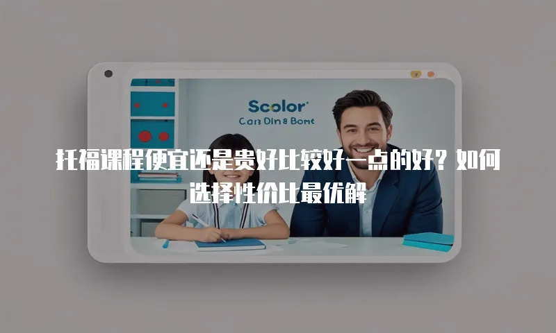 托福课程便宜还是贵好比较好一点的好？如何选择性价比最优解