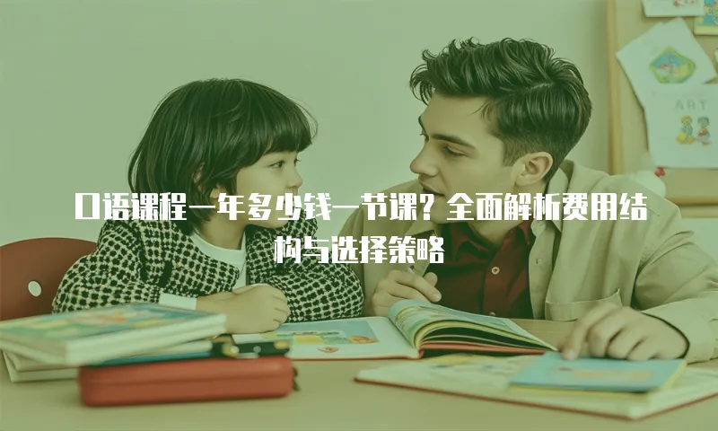 口语课程一年多少钱一节课？全面解析费用结构与选择策略