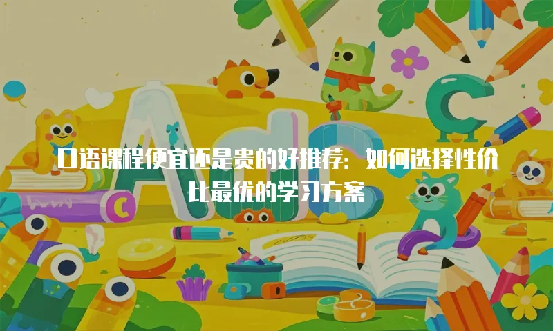 口语课程便宜还是贵的好推荐：如何选择性价比最优的学习方案