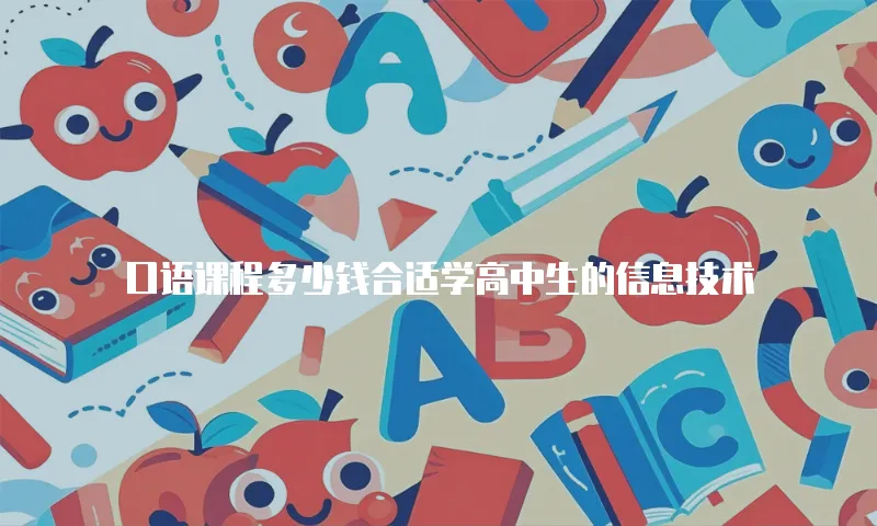 口语课程多少钱合适学高中生的信息技术
