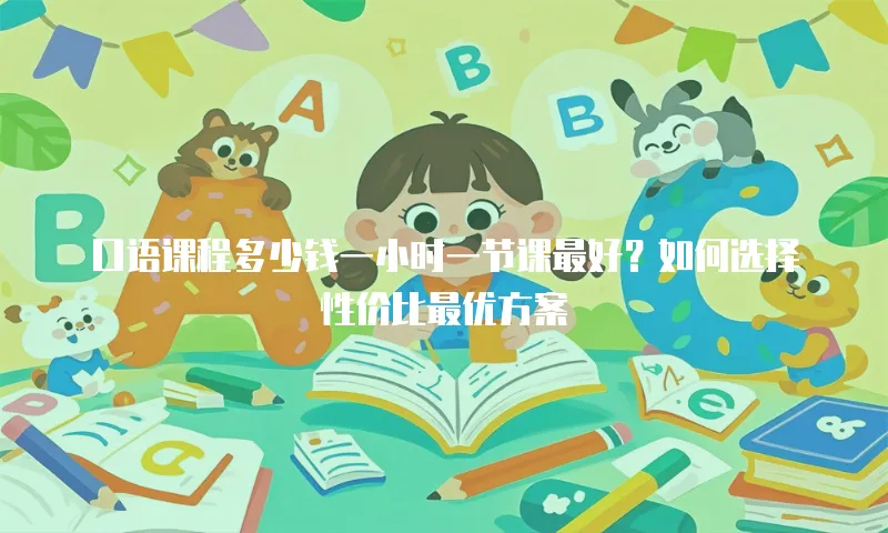 口语课程多少钱一小时一节课最好？如何选择性价比最优方案
