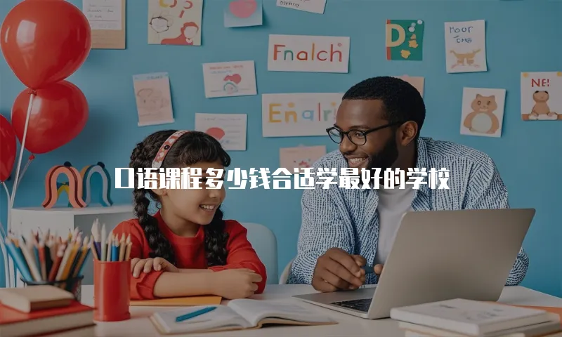 口语课程多少钱合适学最好的学校