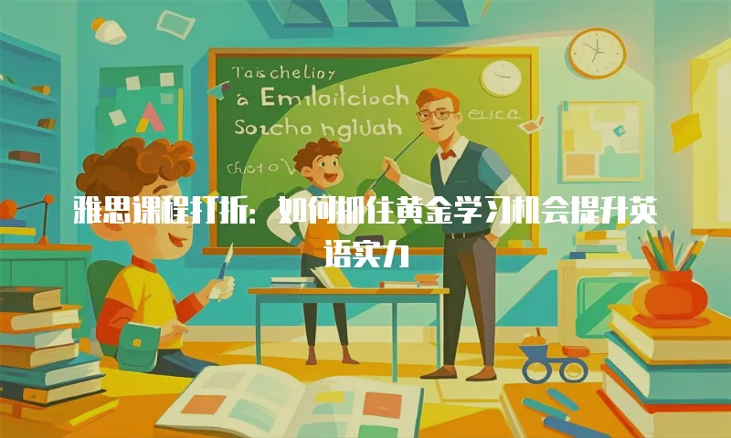 雅思课程打折：如何抓住黄金学习机会提升英语实力