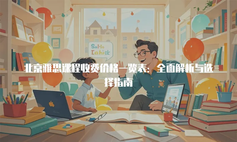 北京雅思课程收费价格一览表：全面解析与选择指南
