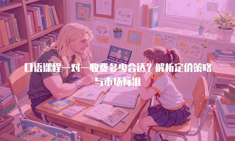 口语课程一对一收费多少合适？解析定价策略与市场标准
