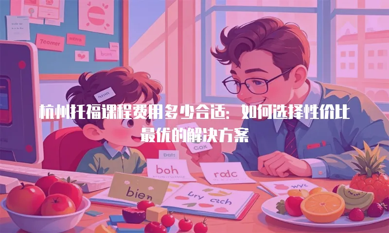 杭州托福课程费用多少合适：如何选择性价比最优的解决方案