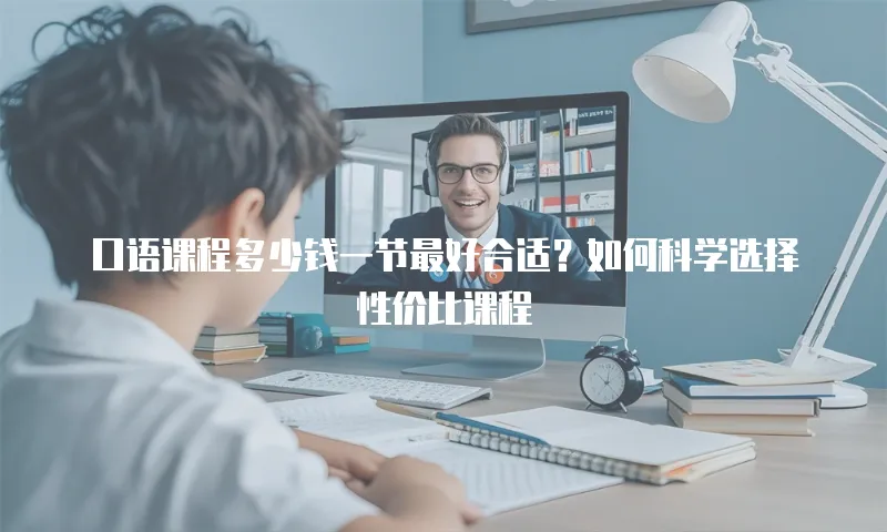 口语课程多少钱一节最好合适？如何科学选择性价比课程
