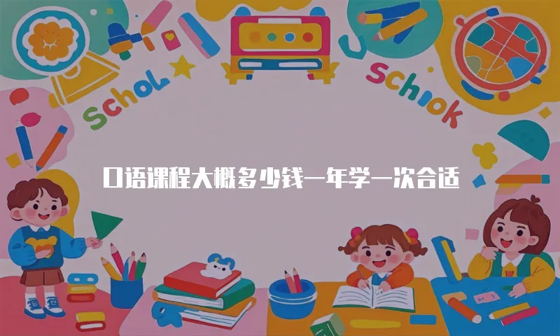口语课程大概多少钱一年学一次合适