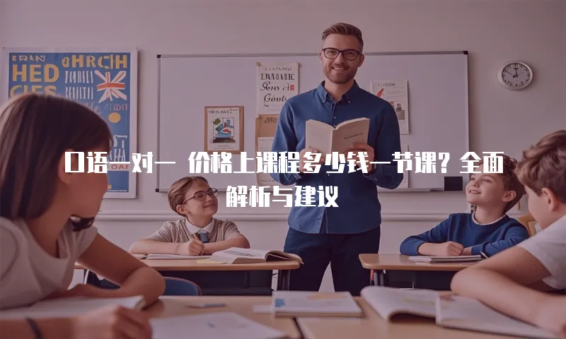 口语一对一 价格上课程多少钱一节课？全面解析与建议
