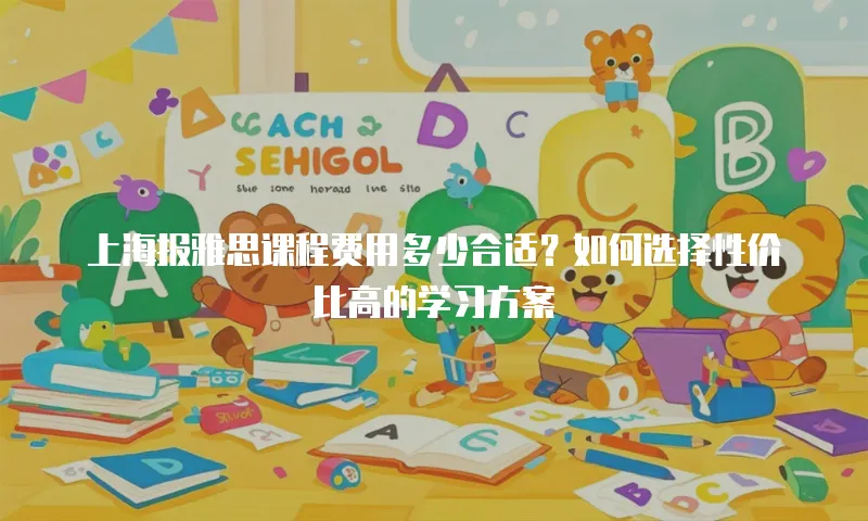 上海报雅思课程费用多少合适？如何选择性价比高的学习方案