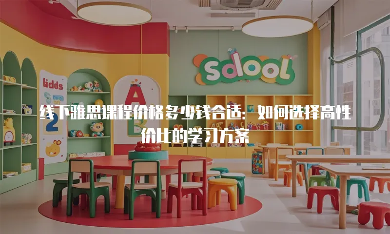 线下雅思课程价格多少钱合适：如何选择高性价比的学习方案
