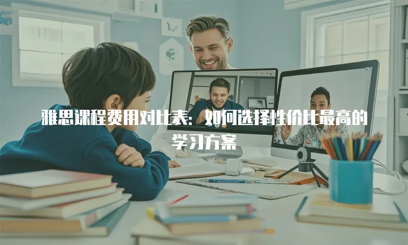 雅思课程费用对比表：如何选择性价比最高的学习方案