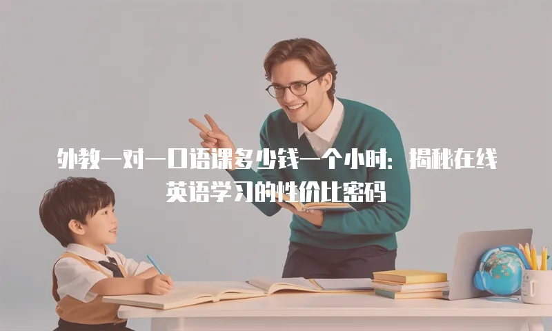 外教一对一口语课多少钱一个小时：揭秘在线英语学习的性价比密码