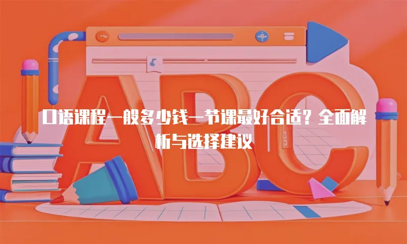 口语课程一般多少钱一节课最好合适？全面解析与选择建议