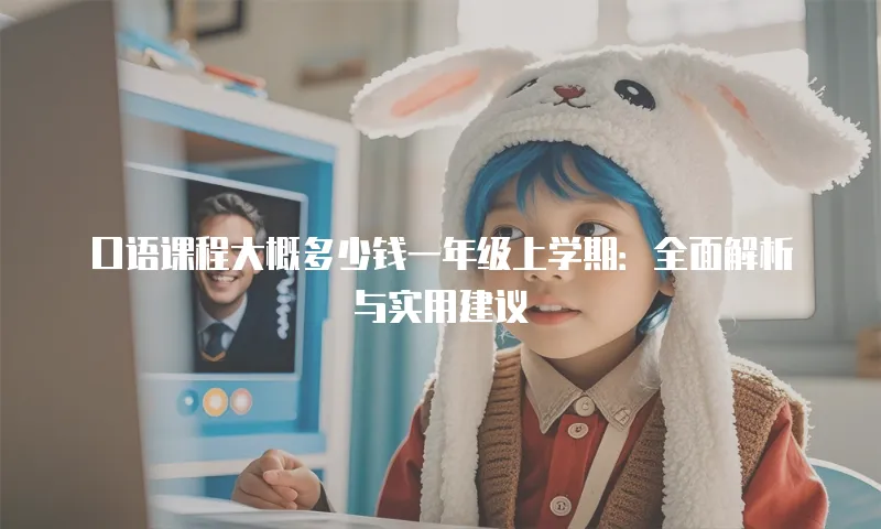 口语课程大概多少钱一年级上学期：全面解析与实用建议