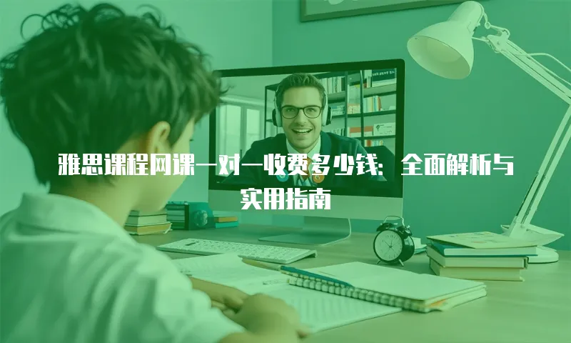 雅思课程网课一对一收费多少钱：全面解析与实用指南