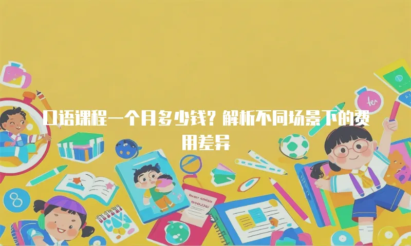 口语课程一个月多少钱？解析不同场景下的费用差异