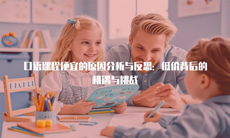 口语课程便宜的原因分析与反思：低价背后的机遇与挑战