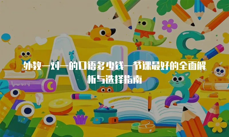 外教一对一的口语多少钱一节课最好的全面解析与选择指南