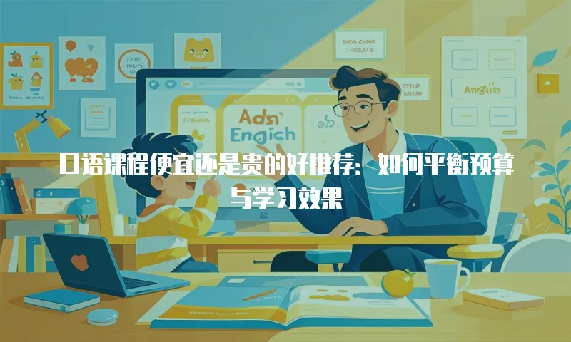 口语课程便宜还是贵的好推荐：如何平衡预算与学习效果