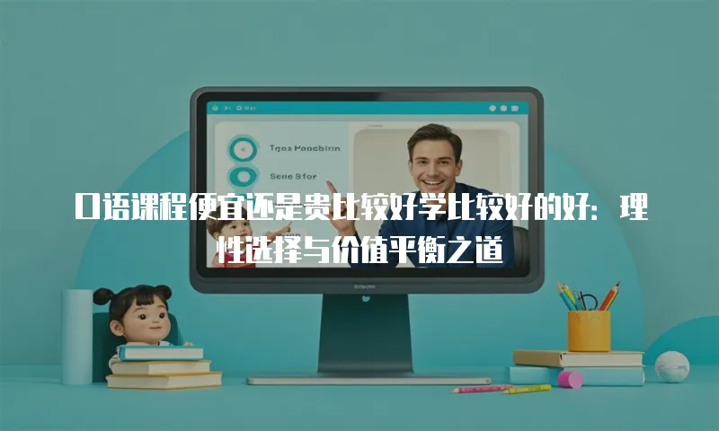 口语课程便宜还是贵比较好学比较好的好：理性选择与价值平衡之道