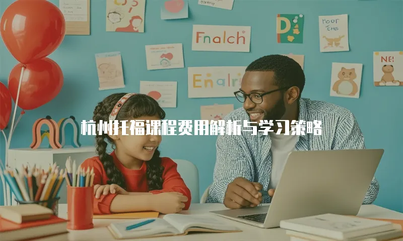 杭州托福课程费用解析与学习策略