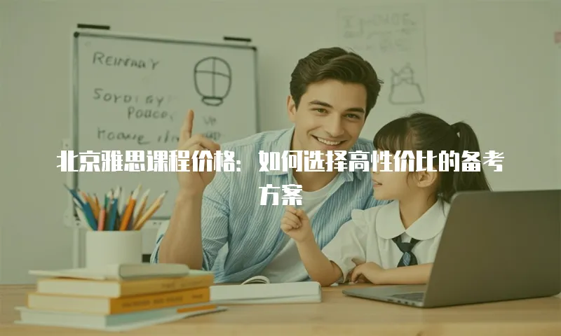北京雅思课程价格：如何选择高性价比的备考方案