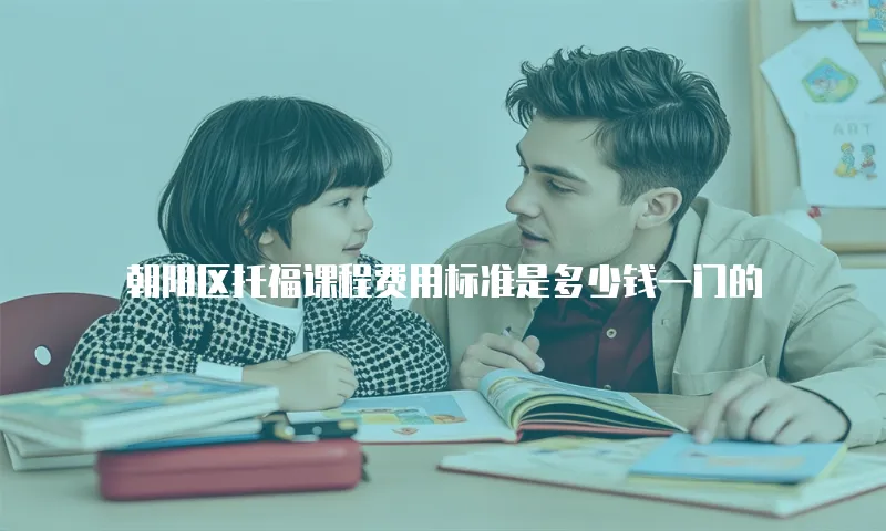 朝阳区托福课程费用标准是多少钱一门的