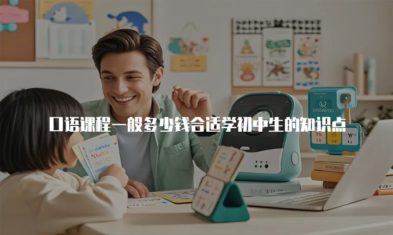 口语课程一般多少钱合适学初中生的知识点