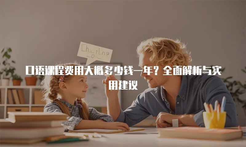 口语课程费用大概多少钱一年？全面解析与实用建议